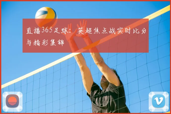 直播365足球：英超焦点战实时比分与精彩集锦